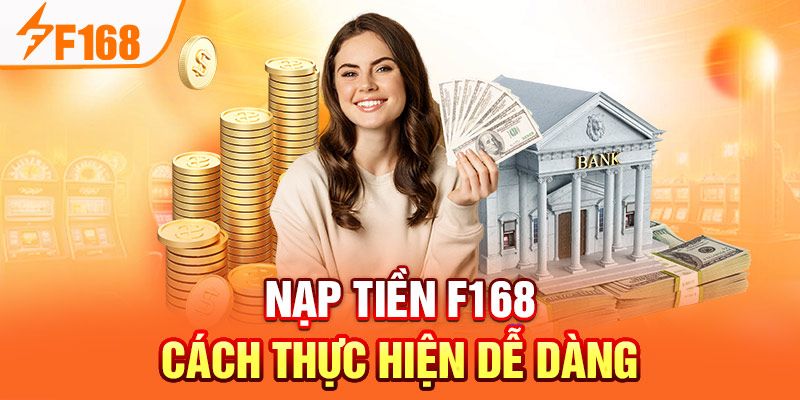 Nạp tiền F168 được nhiều người đánh giá cao